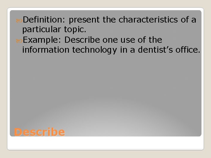  Definition: present the characteristics of a particular topic. Example: Describe one use of