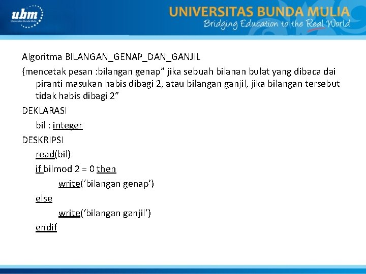 Algoritma BILANGAN_GENAP_DAN_GANJIL {mencetak pesan : bilangan genap” jika sebuah bilanan bulat yang dibaca dai