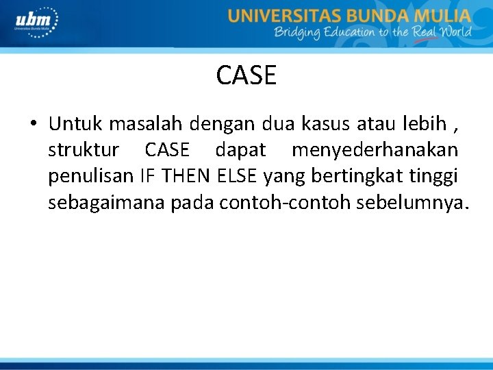 CASE • Untuk masalah dengan dua kasus atau lebih , struktur CASE dapat menyederhanakan