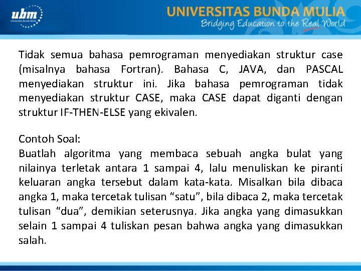 Tidak semua bahasa pemrograman menyediakan struktur case (misalnya bahasa Fortran). Bahasa C, JAVA, dan