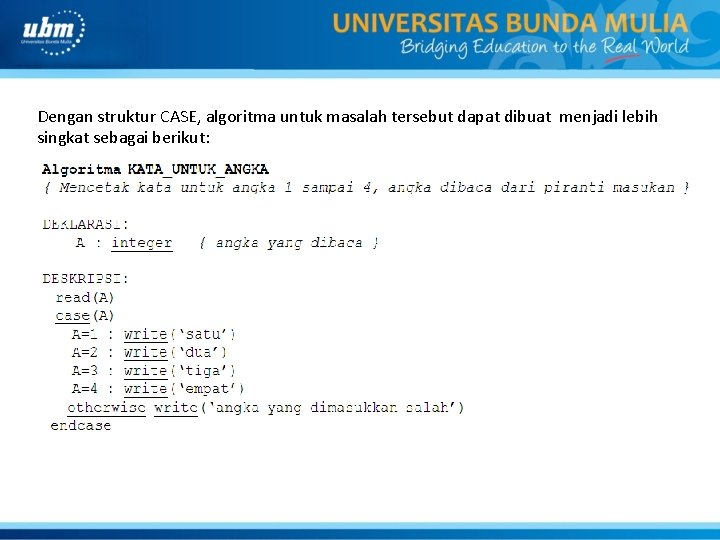 Dengan struktur CASE, algoritma untuk masalah tersebut dapat dibuat menjadi lebih singkat sebagai berikut: