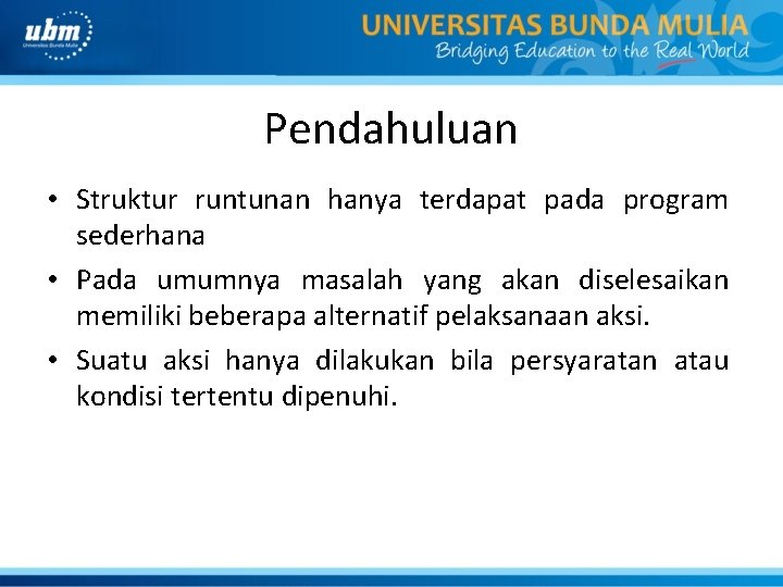 Pendahuluan • Struktur runtunan hanya terdapat pada program sederhana • Pada umumnya masalah yang