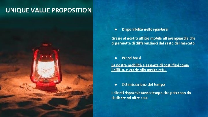 UNIQUE VALUE PROPOSITION ● Disponibilità nello spostarsi Grazie al nostro ufficio mobile all’avanguardia che