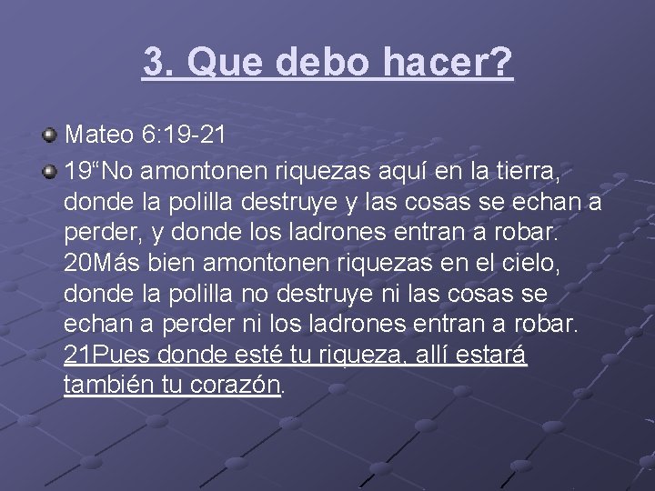 3. Que debo hacer? Mateo 6: 19 -21 19“No amontonen riquezas aquí en la