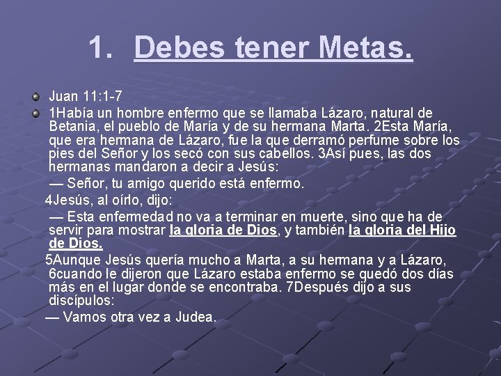 1. Debes tener Metas. Juan 11: 1 -7 1 Había un hombre enfermo que