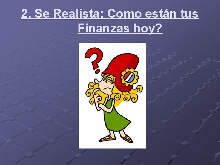 2. Se Realista: Como están tus Finanzas hoy? 