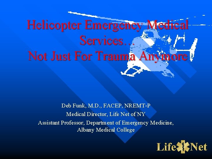 Helicopter Emergency Medical Services… Not Just For Trauma Anymore Deb Funk, M. D. ,