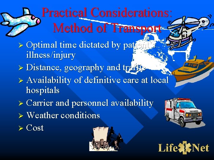 Practical Considerations: Method of Transport Ø Optimal time dictated by patient’s illness/injury Ø Distance,