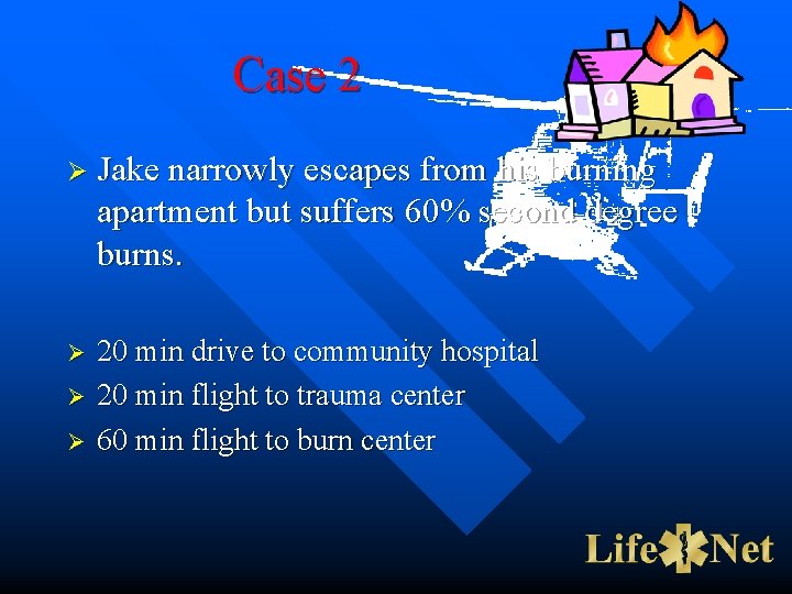 Case 2 Ø Jake narrowly escapes from his burning apartment but suffers 60% second