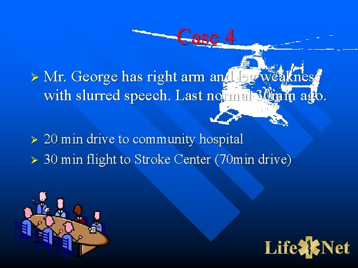 Case 4 Ø Mr. George has right arm and leg weakness with slurred speech.