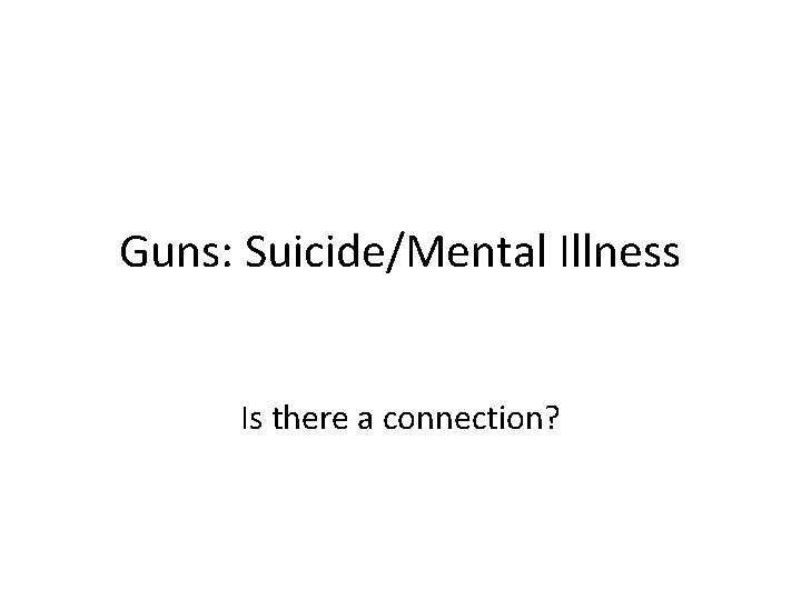 Guns: Suicide/Mental Illness Is there a connection? 