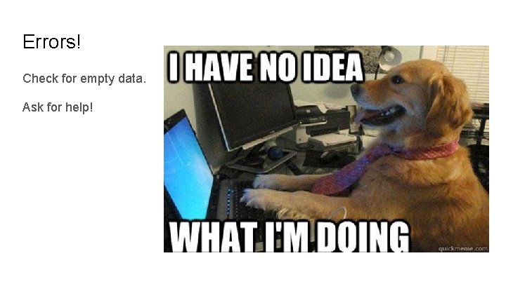 Errors! Check for empty data. Ask for help! 