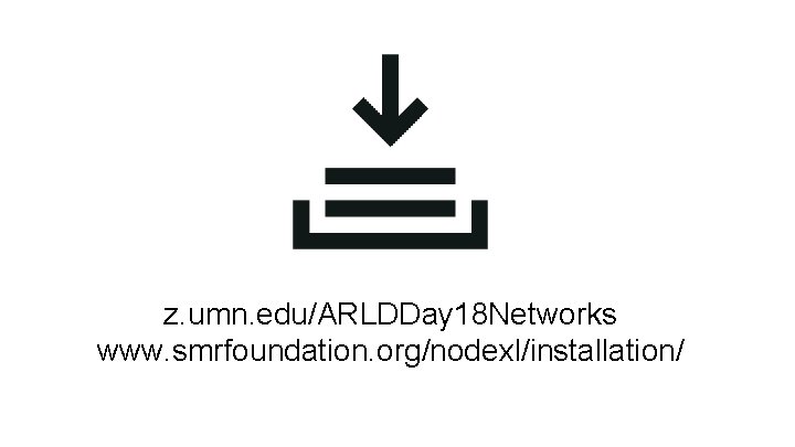 z. umn. edu/ARLDDay 18 Networks www. smrfoundation. org/nodexl/installation/ 
