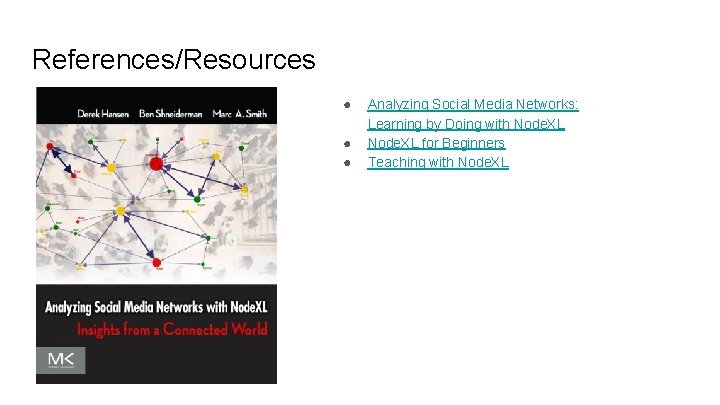 References/Resources ● ● ● Analyzing Social Media Networks: Learning by Doing with Node. XL