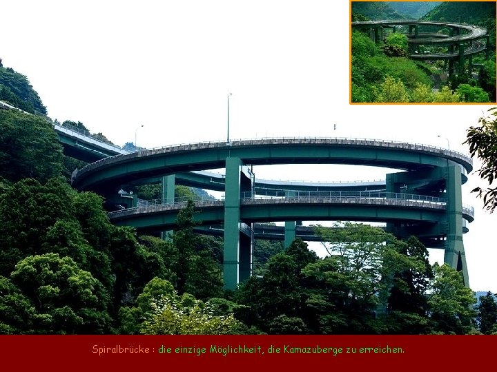 Spiralbrücke : die einzige Möglichkeit, die Kamazuberge zu erreichen. 