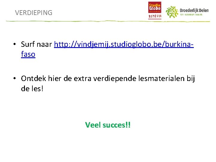 VERDIEPING • Surf naar http: //vindjemij. studioglobo. be/burkinafaso • Ontdek hier de extra verdiepende