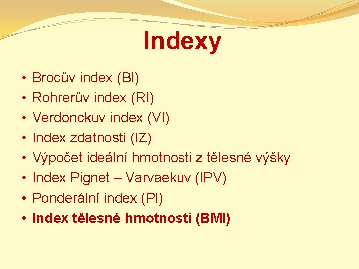 Indexy • • Brocův index (BI) Rohrerův index (RI) Verdonckův index (VI) Index zdatnosti