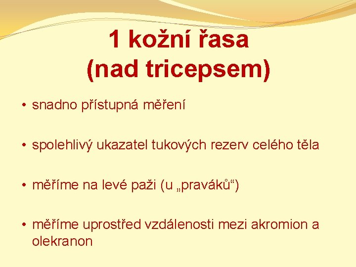 1 kožní řasa (nad tricepsem) • snadno přístupná měření • spolehlivý ukazatel tukových rezerv