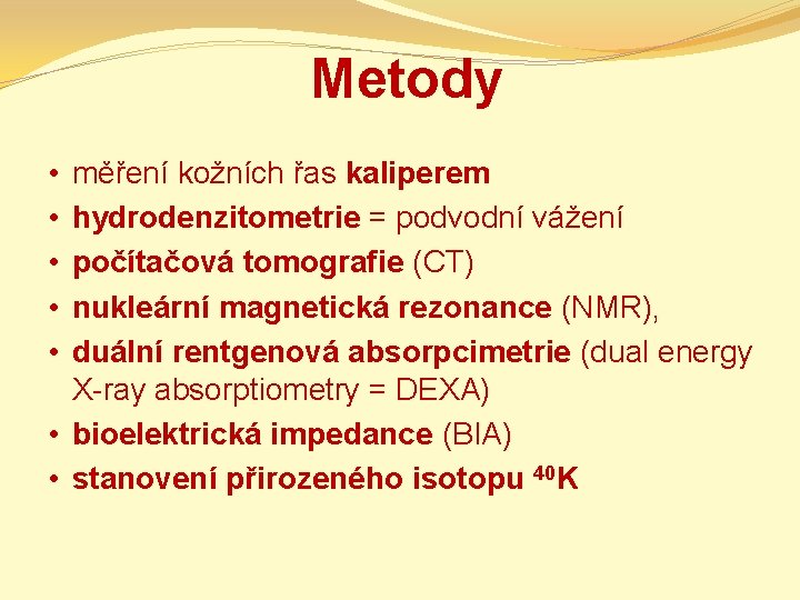 Metody měření kožních řas kaliperem hydrodenzitometrie = podvodní vážení počítačová tomografie (CT) nukleární magnetická