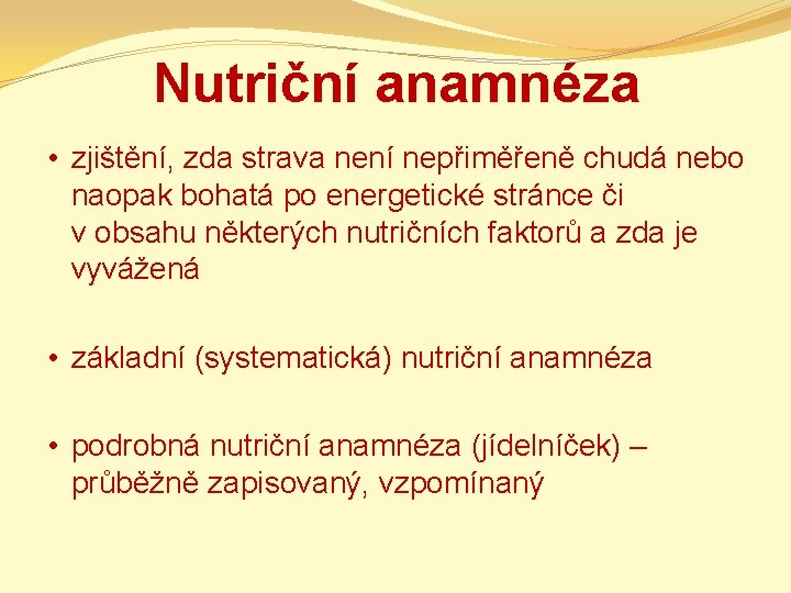 Nutriční anamnéza • zjištění, zda strava není nepřiměřeně chudá nebo naopak bohatá po energetické
