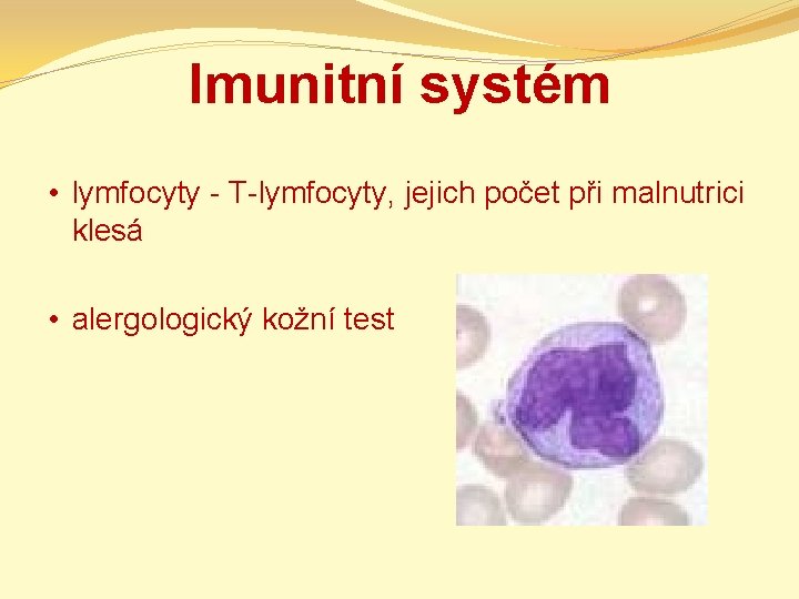 Imunitní systém • lymfocyty - T-lymfocyty, jejich počet při malnutrici klesá • alergologický kožní