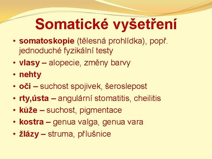 Somatické vyšetření • somatoskopie (tělesná prohlídka), popř. jednoduché fyzikální testy • vlasy – alopecie,