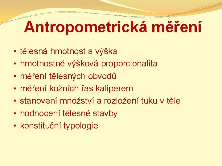 Antropometrická měření • • tělesná hmotnost a výška hmotnostně výšková proporcionalita měření tělesných obvodů