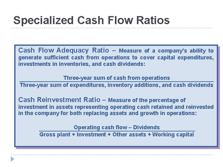 Specialized Cash Flow Ratios Cash Flow Adequacy Ratio – Measure of a company’s ability