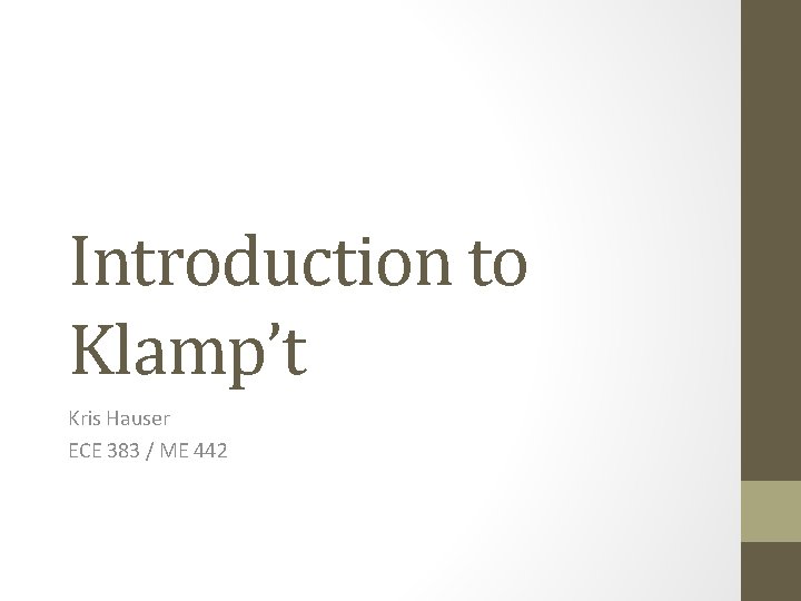 Introduction to Klamp’t Kris Hauser ECE 383 / ME 442 