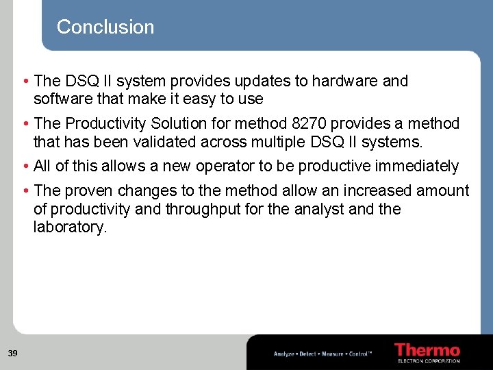 Conclusion • The DSQ II system provides updates to hardware and software that make