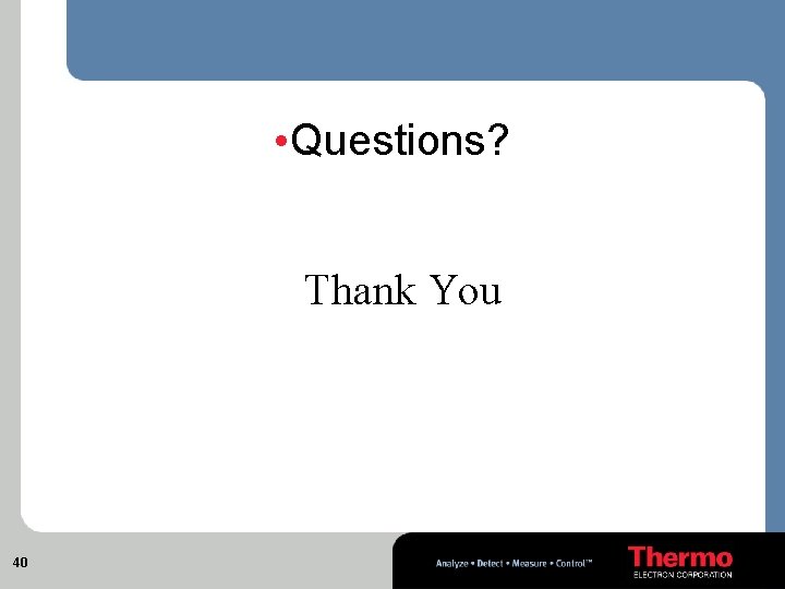  • Questions? Thank You 40 