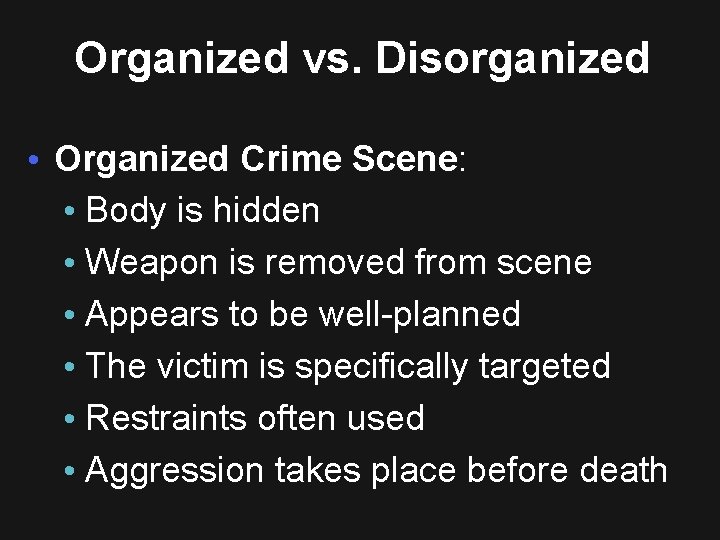 Organized vs. Disorganized • Organized Crime Scene: • Body is hidden • Weapon is