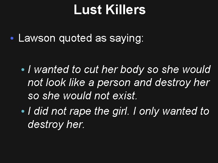 Lust Killers • Lawson quoted as saying: • I wanted to cut her body