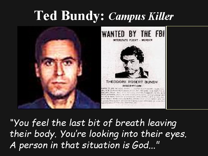 Ted Bundy: Campus Killer “You feel the last bit of breath leaving their body.