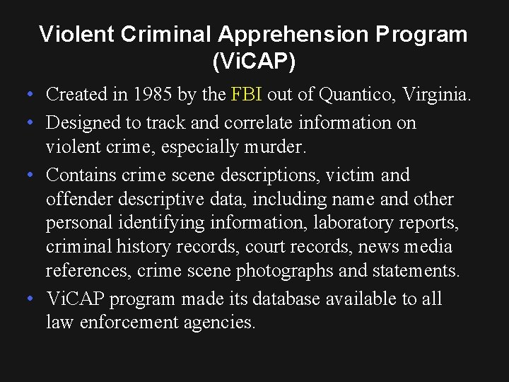 Violent Criminal Apprehension Program (Vi. CAP) • Created in 1985 by the FBI out