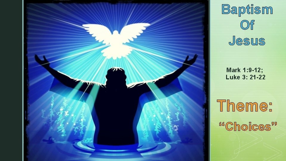 Baptism Of Jesus z Mark 1: 9 -12; Luke 3: 21 -22 Theme: “Choices”