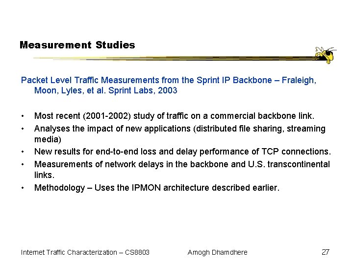 Measurement Studies Packet Level Traffic Measurements from the Sprint IP Backbone – Fraleigh, Moon,