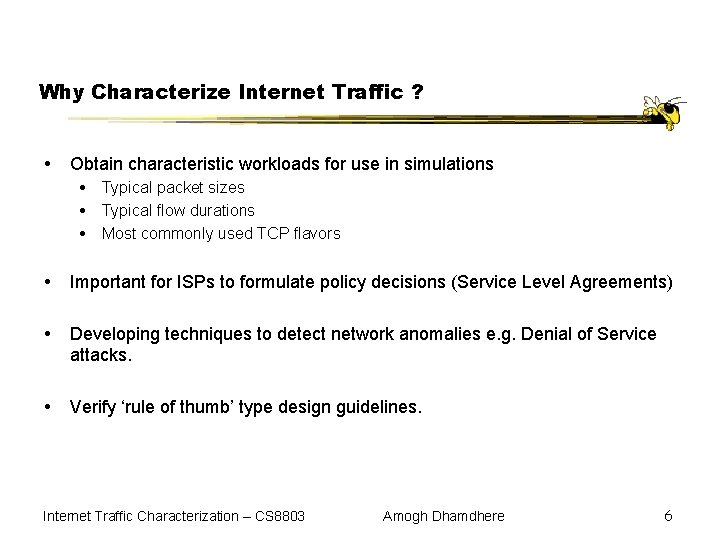 Why Characterize Internet Traffic ? Obtain characteristic workloads for use in simulations Typical packet