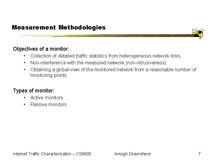 Measurement Methodologies Objectives of a monitor: • • • Collection of detailed traffic statistics