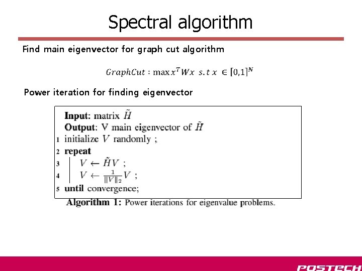 Spectral algorithm Find main eigenvector for graph cut algorithm Power iteration for finding eigenvector