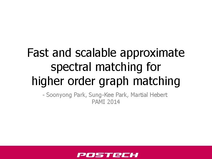 Fast and scalable approximate spectral matching for higher order graph matching - Soonyong Park,