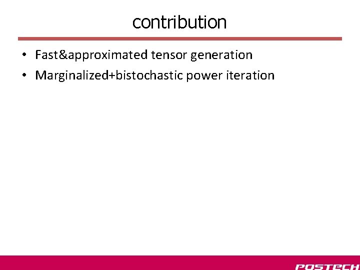 contribution • Fast&approximated tensor generation • Marginalized+bistochastic power iteration 