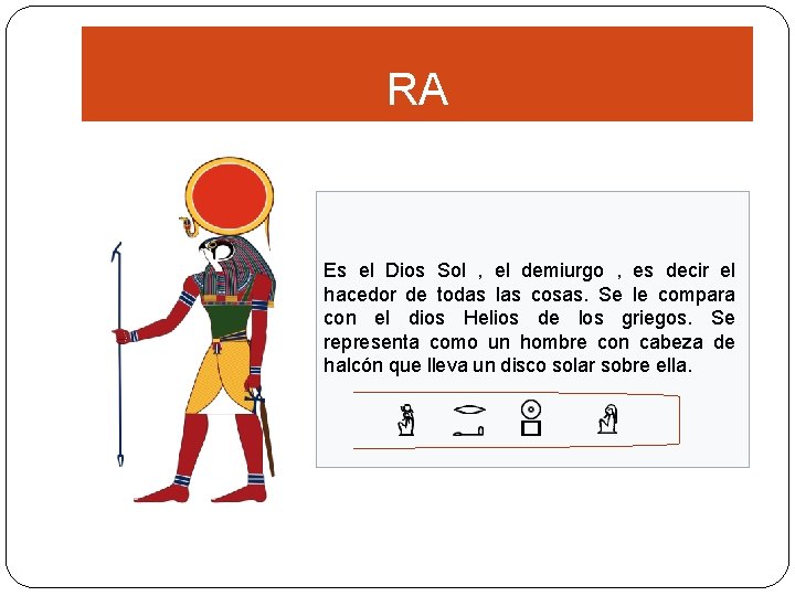 RA Es el Dios Sol , el demiurgo , es decir el hacedor de