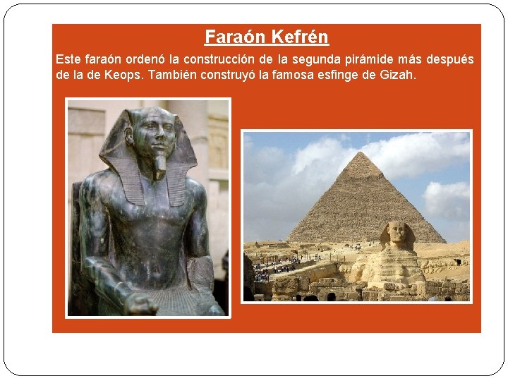 Faraón Kefrén Este faraón ordenó la construcción de la segunda pirámide más después de