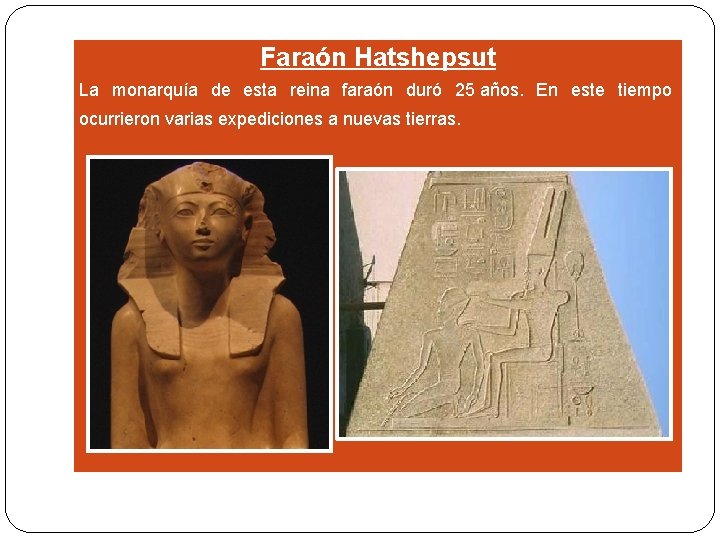 Faraón Hatshepsut La monarquía de esta reina faraón duró 25 años. En este tiempo