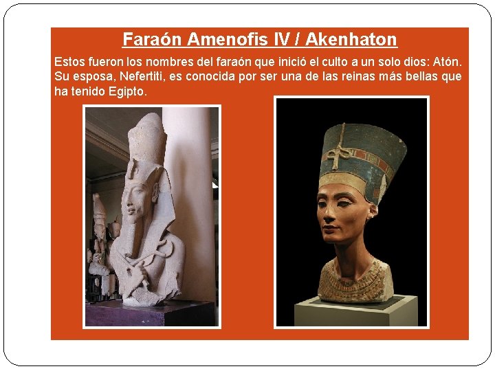 Faraón Amenofis IV / Akenhaton Estos fueron los nombres del faraón que inició el