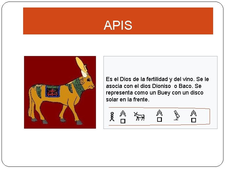 APIS Es el Dios de la fertilidad y del vino. Se le asocia con