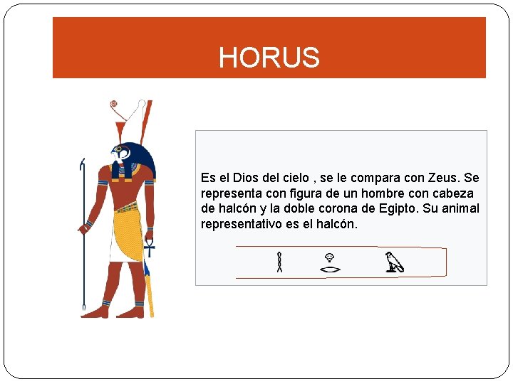 HORUS Es el Dios del cielo , se le compara con Zeus. Se representa