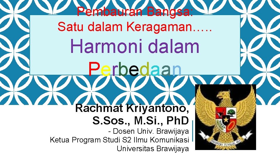 Pembauran Bangsa: Satu dalam Keragaman…. . Harmoni dalam Perbedaan Rachmat Kriyantono, S. Sos. ,