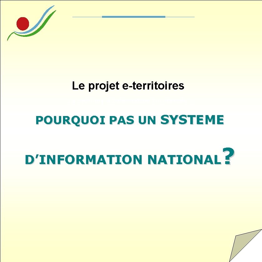Le projet e-territoires Le Système d’Information Territoriale : POURQUOI PAS UN SYSTEME ? D’INFORMATION